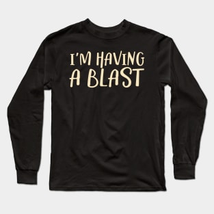 I'm Having a Blast Long Sleeve T-Shirt